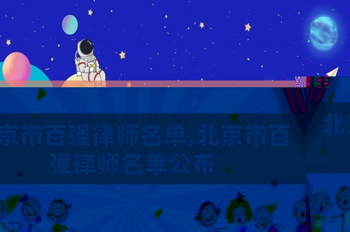 北京市百?gòu)?qiáng)律師名單,北京市百?gòu)?qiáng)律師名單公布