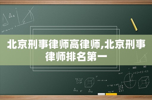 北京刑事律師高律師,北京刑事律師排名第一
