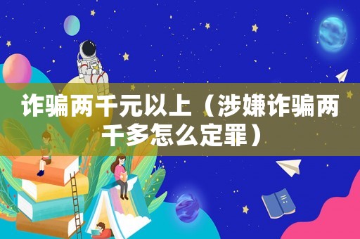 詐騙兩千元以上（涉嫌詐騙兩千多怎么定罪）