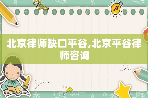北京律師缺口平谷,北京平谷律師咨詢