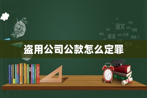 盜用公司公款怎么定罪