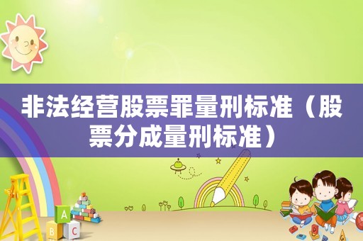 非法經營股票罪量刑標準（股票分成量刑標準）
