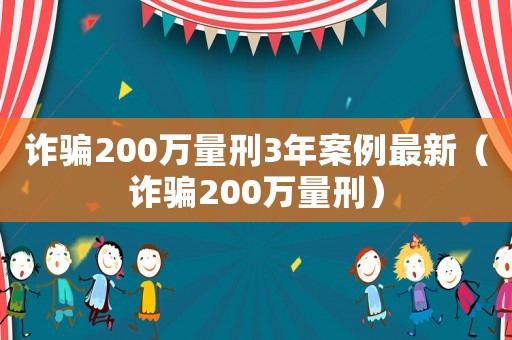 詐騙200萬量刑3年案例最新（詐騙200萬量刑）