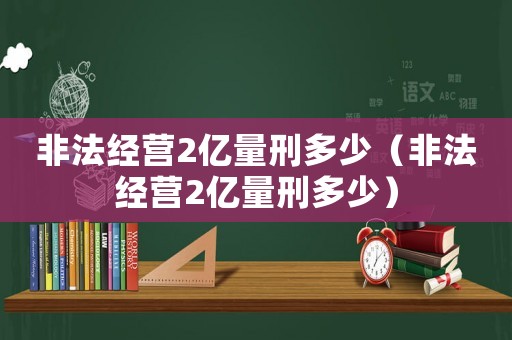 非法經營2億量刑多少（非法經營2億量刑多少）