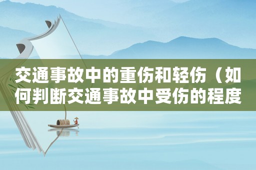 交通事故中的重傷和輕傷（如何判斷交通事故中受傷的程度）