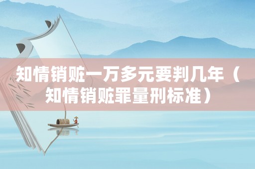 知情銷贓一萬多元要判幾年（知情銷贓罪量刑標準）