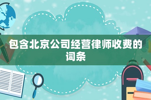 包含北京公司經營律師收費的詞條