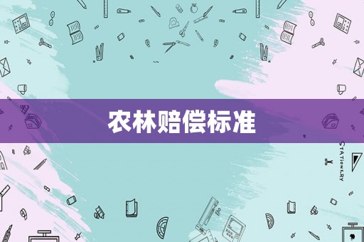 農(nóng)林賠償標(biāo)準(zhǔn)