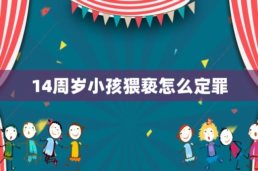 14周歲小孩猥褻怎么定罪