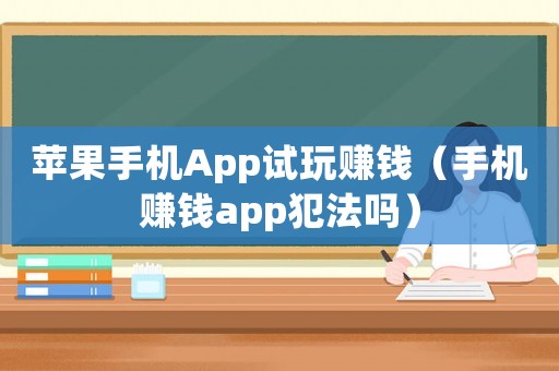 蘋果手機App試玩賺錢（手機賺錢app犯法嗎）