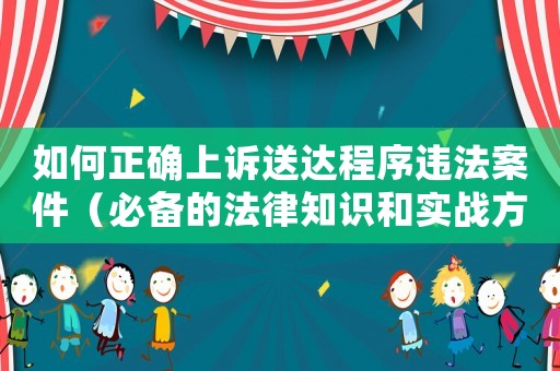 如何正確上訴送達程序違法案件（必備的法律知識和實戰方法）