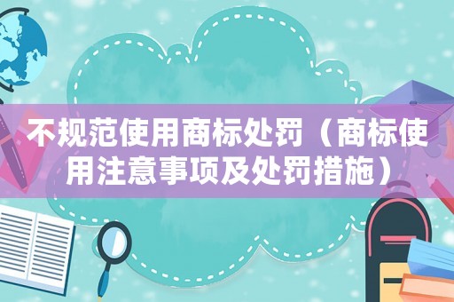 不規范使用商標處罰（商標使用注意事項及處罰措施）