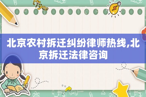北京農村拆遷糾紛律師熱線,北京拆遷法律咨詢