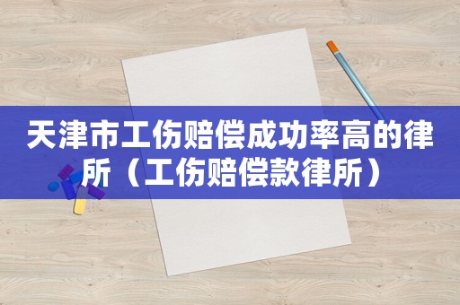 天津市工傷賠償成功率高的律所（工傷賠償款律所）