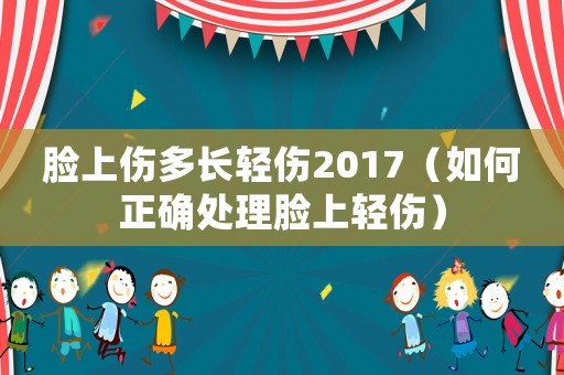臉上傷多長(zhǎng)輕傷2017（如何正確處理臉上輕傷）