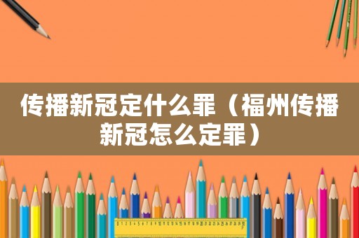 傳播新冠定什么罪（福州傳播新冠怎么定罪）