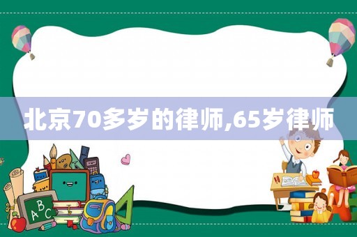 北京70多歲的律師,65歲律師
