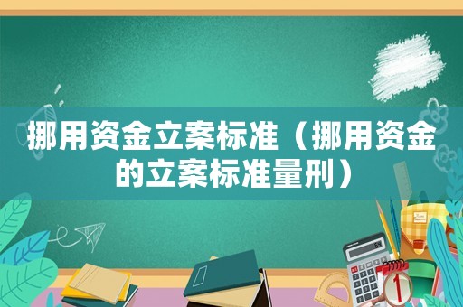 挪用資金立案標(biāo)準(zhǔn)（挪用資金的立案標(biāo)準(zhǔn)量刑）