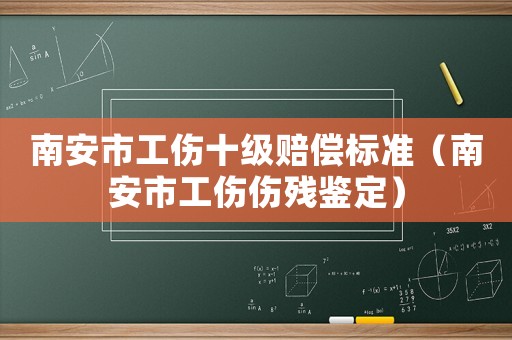 南安市工傷十級賠償標準（南安市工傷傷殘鑒定）