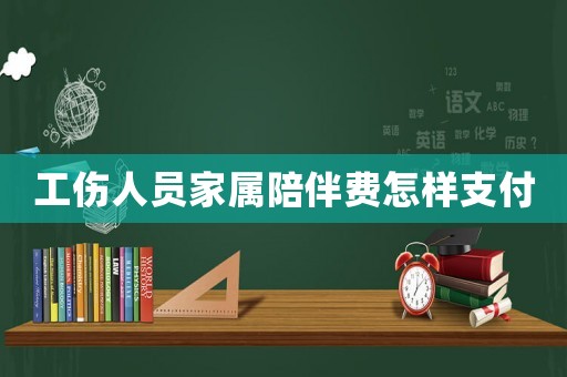 工傷人員家屬陪伴費怎樣支付