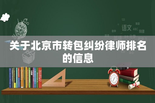 關(guān)于北京市轉(zhuǎn)包糾紛律師排名的信息