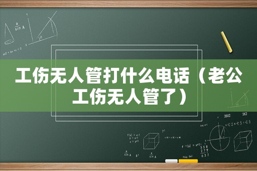工傷無人管打什么電話（老公工傷無人管了）