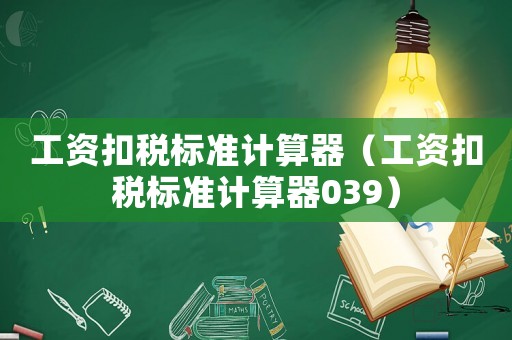 工資扣稅標準計算器（工資扣稅標準計算器039）