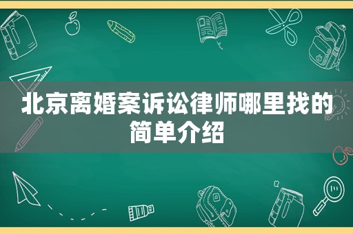 北京離婚案訴訟律師哪里找的簡單介紹