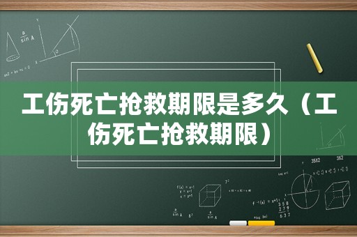 工傷死亡搶救期限是多久（工傷死亡搶救期限）