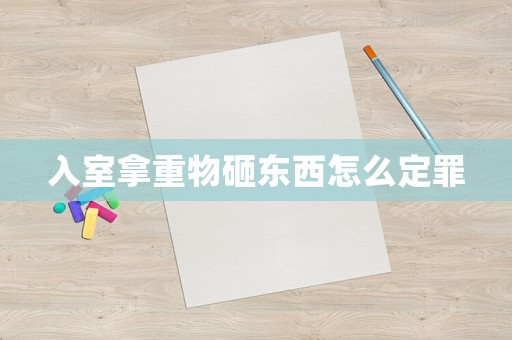 入室拿重物砸東西怎么定罪
