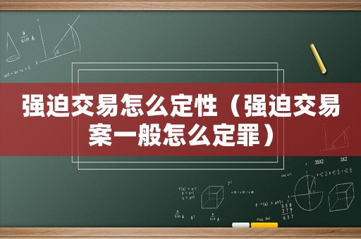 強迫交易怎么定性（強迫交易案一般怎么定罪）