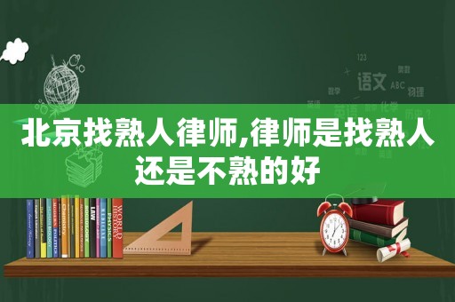 北京找熟人律師,律師是找熟人還是不熟的好
