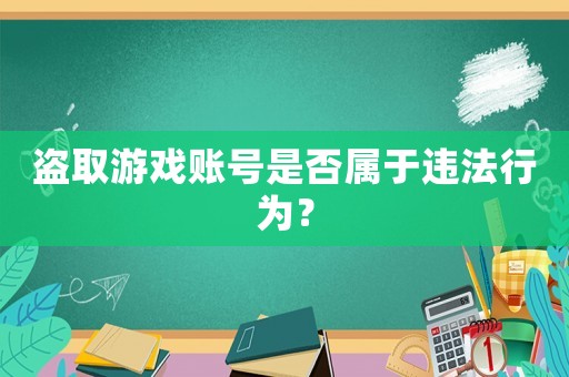 盜取游戲賬號是否屬于違法行為？