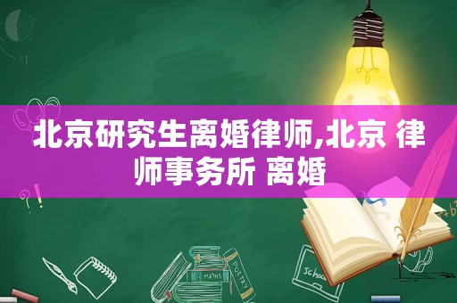 北京研究生離婚律師,北京 律師事務(wù)所 離婚