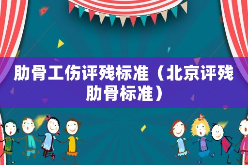 肋骨工傷評殘標準（北京評殘肋骨標準）