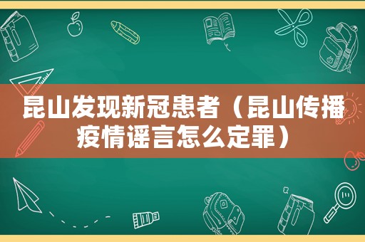 昆山發現新冠患者（昆山傳播疫情謠言怎么定罪）