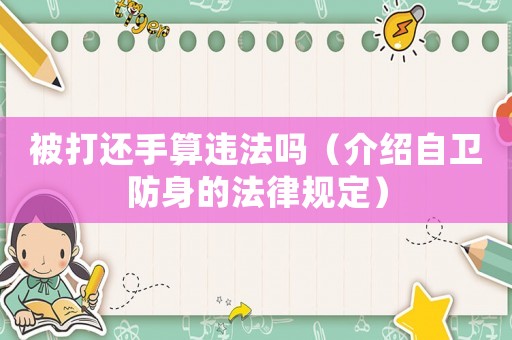 被打還手算違法嗎（介紹自衛防身的法律規定）