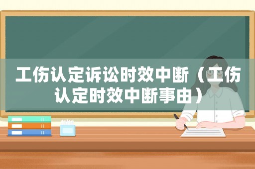 工傷認定訴訟時效中斷（工傷認定時效中斷事由）