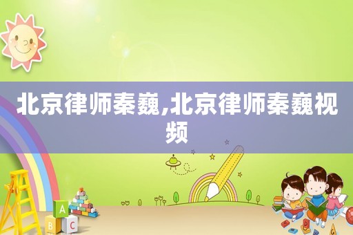 北京律師秦巍,北京律師秦巍視頻