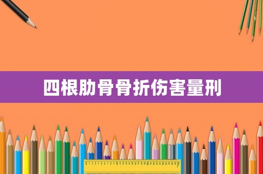 四根肋骨骨折傷害量刑