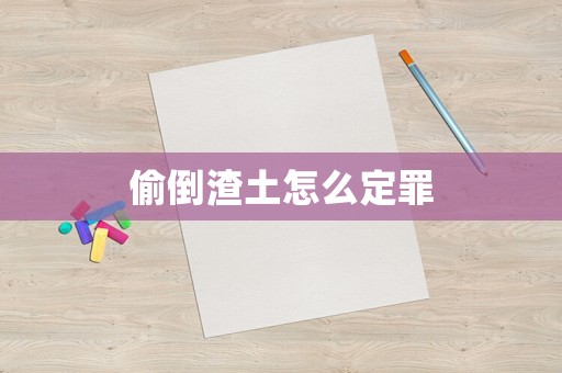 偷倒渣土怎么定罪