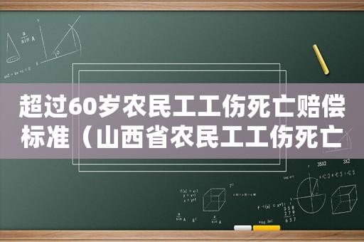 超過60歲農(nóng)民工工傷死亡賠償標(biāo)準(zhǔn)（山西省農(nóng)民工工傷死亡賠償標(biāo)準(zhǔn)）