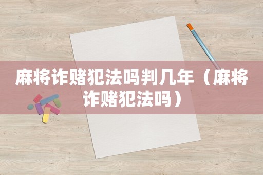 麻將詐賭犯法嗎判幾年（麻將詐賭犯法嗎）