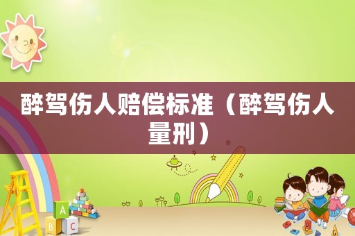 醉駕傷人賠償標準（醉駕傷人量刑）