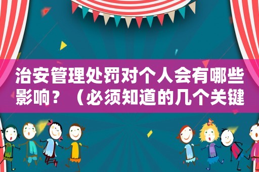 治安管理處罰對個人會有哪些影響？（必須知道的幾個關(guān)鍵點(diǎn)）