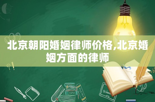 北京朝陽婚姻律師價格,北京婚姻方面的律師