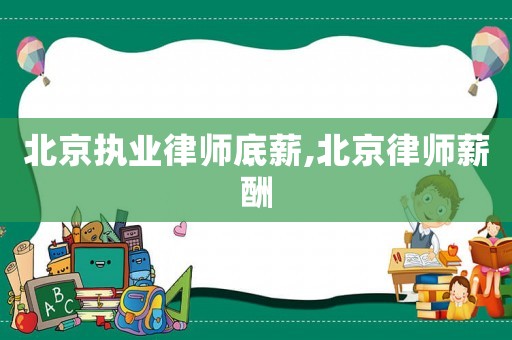 北京執業律師底薪,北京律師薪酬