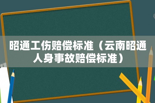 昭通工傷賠償標(biāo)準(zhǔn)（云南昭通人身事故賠償標(biāo)準(zhǔn)）