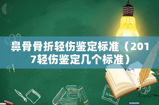 鼻骨骨折輕傷鑒定標準（2017輕傷鑒定幾個標準）