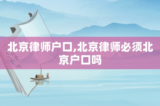北京律師戶口,北京律師必須北京戶口嗎